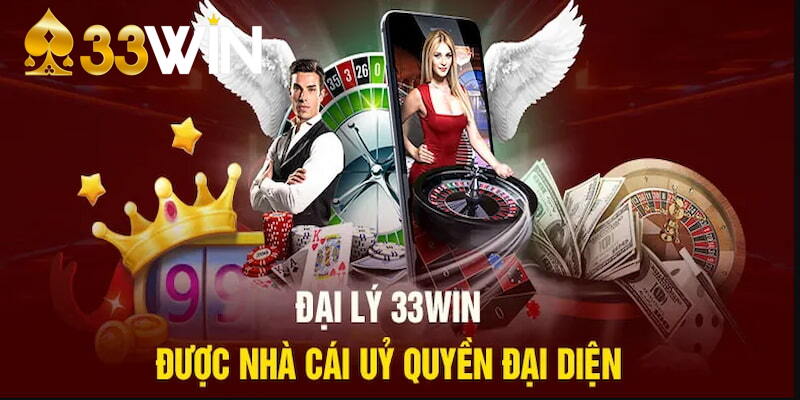 Đại lý 33win được uỷ quyền toàn diện điều hành